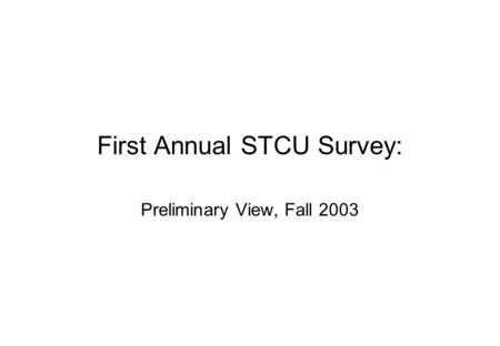 First Annual STCU Survey: Preliminary View, Fall 2003.