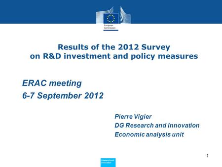 Research and Innovation Research and Innovation Results of the 2012 Survey on R&D investment and policy measures Pierre Vigier DG Research and Innovation.