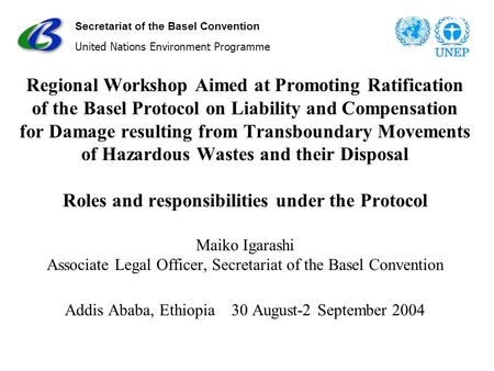 Secretariat of the Basel Convention United Nations Environment Programme Regional Workshop Aimed at Promoting Ratification of the Basel Protocol on Liability.
