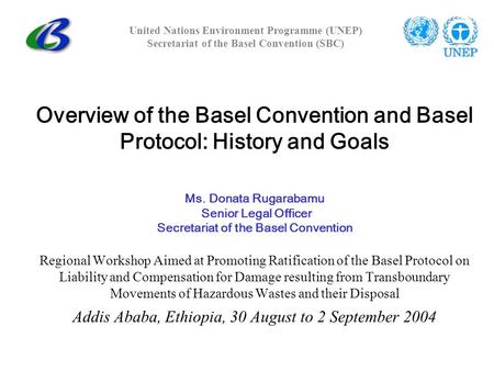Overview of the Basel Convention and Basel Protocol: History and Goals Ms. Donata Rugarabamu Senior Legal Officer Secretariat of the Basel Convention Regional.