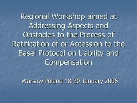 Regional Workshop aimed at Addressing Aspects and Obstacles to the Process of Ratification of or Accession to the Basel Protocol on Liability and Compensation.