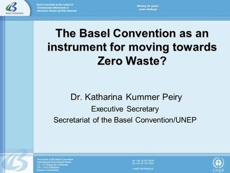 The Basel Convention as an instrument for moving towards Zero Waste? Dr. Katharina Kummer Peiry Executive Secretary Secretariat of the Basel Convention/UNEP.