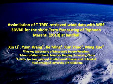 Assimilation of T-TREC-retrieved wind data with WRF 3DVAR for the short-Term forecasting of Typhoon Meranti (2010) at landfall Xin Li 1, Yuan Wang 1, Jie.