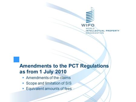 Amendments to the PCT Regulations as from 1 July 2010 Amendments of the claims Scope and limitation of SIS Equivalent amounts of fees.