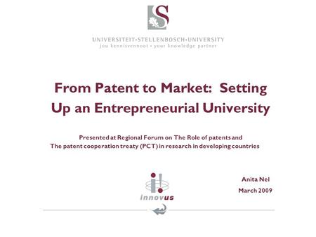 From Patent to Market: Setting Up an Entrepreneurial University Presented at Regional Forum on The Role of patents and The patent cooperation treaty (PCT)