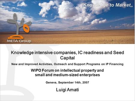 Knowledge intensive companies, IC readiness and Seed Capital New and Improved Activities, Outreach and Support Programs on IP Financing WIPO Forum on intellectual.
