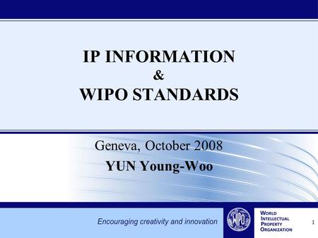 1 Geneva, October 2008 YUN Young-Woo IP INFORMATION & WIPO STANDARDS.