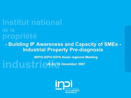 Industrielle Institut national de la propriété - Building IP Awareness and Capacity of SMEs - Industrial Property Pre-diagnosis WIPO-KIPO-KIPA Asian regional.