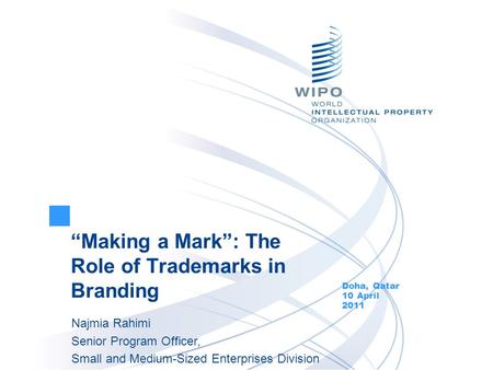 Making a Mark: The Role of Trademarks in Branding Doha, Qatar 10 April 2011 Najmia Rahimi Senior Program Officer, Small and Medium-Sized Enterprises Division.