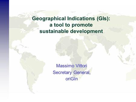 Geographical Indications (GIs): a tool to promote sustainable development Massimo Vittori Secretary General, oriGIn.