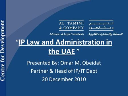 IP Law and Administration in the UAE Presented By: Omar M. Obeidat Partner & Head of IP/IT Dept 20 December 2010.