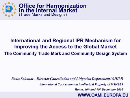 Office for Harmonization in the Internal Market (Trade Marks and Designs) WWW.OAMI.EUROPA.EU International and Regional IPR Mechanism for Improving the.