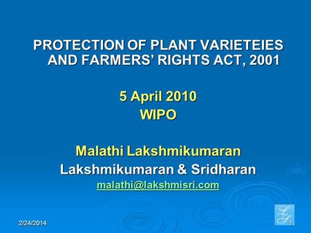 2/24/20141 PROTECTION OF PLANT VARIETEIES AND FARMERS RIGHTS ACT, 2001 5 April 2010 WIPO Malathi Lakshmikumaran Lakshmikumaran & Sridharan