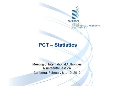 PCT – Statistics Meeting of International Authorities Nineteenth Session Canberra, February 8 to 10, 2012.