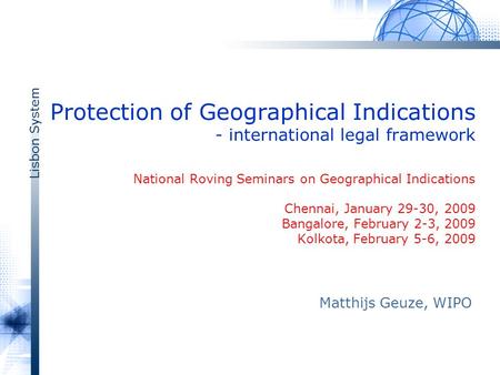 Lisbon System Protection of Geographical Indications - international legal framework National Roving Seminars on Geographical Indications Chennai, January.