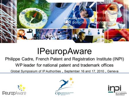 IPeuropAware Philippe Cadre, French Patent and Registration Institute (INPI) WP leader for national patent and trademark offices Global Symposium of IP.