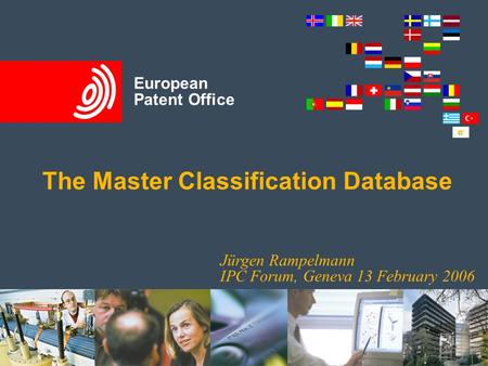 Title slide European Patent Office The Master Classification Database Jürgen Rampelmann IPC Forum, Geneva 13 February 2006.