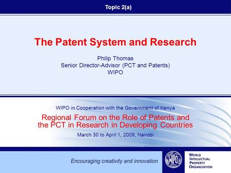 The Patent System and Research Philip Thomas Senior Director-Advisor (PCT and Patents) WIPO WIPO in Cooperation with the Government of Kenya Regional Forum.