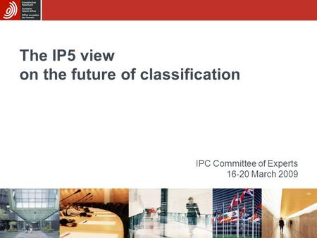 The IP5 view on the future of classification IPC Committee of Experts 16-20 March 2009.