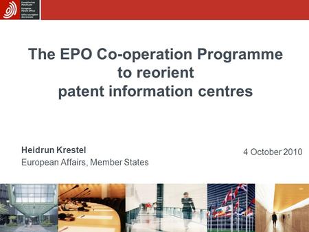 1 The EPO Co-operation Programme to reorient patent information centres Heidrun Krestel European Affairs, Member States 4 October 2010.