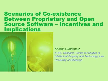 Scenarios of Co-existence Between Proprietary and Open Source Software – Incentives and Implications Andrés Guadamuz AHRC Research Centre for Studies in.