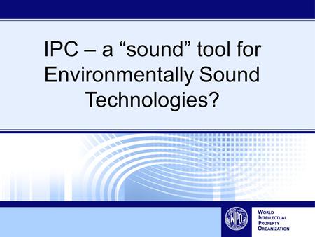 IPC – a sound tool for Environmentally Sound Technologies?