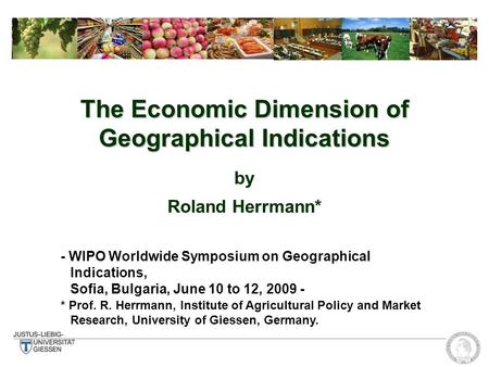 The Economic Dimension of Geographical Indications by Roland Herrmann* - WIPO Worldwide Symposium on Geographical Indications, Sofia, Bulgaria, June 10.