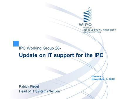 IPC Working Group 28- Update on IT support for the IPC Geneva November 1, 2012 Patrick Fiévet Head of IT Systems Section.