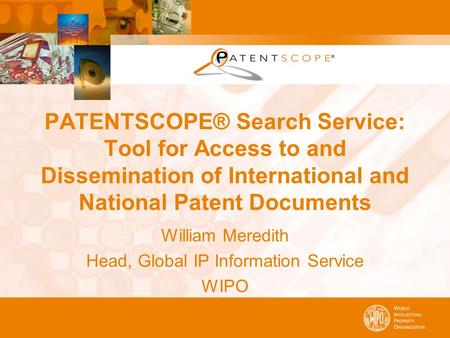 PATENTSCOPE® Search Service: Tool for Access to and Dissemination of International and National Patent Documents William Meredith Head, Global IP Information.