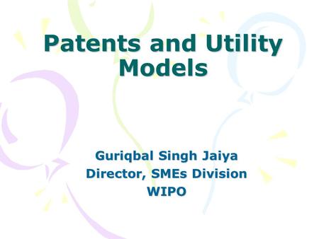 Patents and Utility Models Guriqbal Singh Jaiya Director, SMEs Division WIPO.