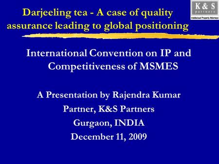 Darjeeling tea - A case of quality assurance leading to global positioning International Convention on IP and Competitiveness of MSMES A Presentation by.