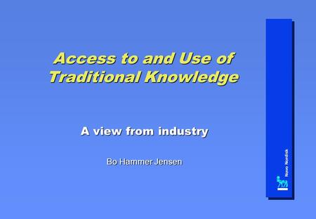 Access to and Use of Traditional Knowledge A view from industry Bo Hammer Jensen.