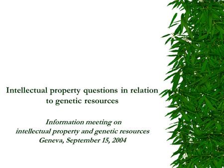 Intellectual property questions in relation to genetic resources Information meeting on intellectual property and genetic resources Geneva, September 15,
