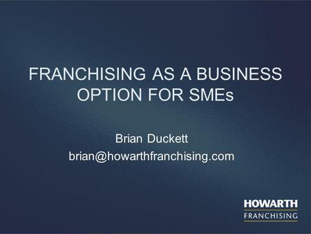 FRANCHISING AS A BUSINESS OPTION FOR SMEs Brian Duckett