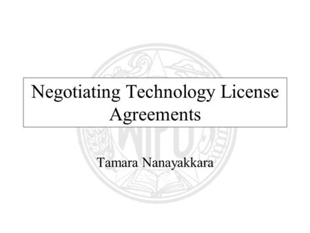 Negotiating Technology License Agreements Tamara Nanayakkara.