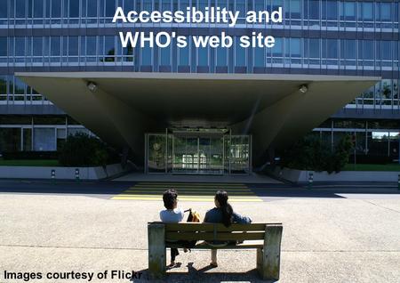 Accessibility and WHO's web site Images courtesy of Flickr.