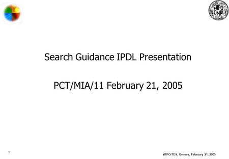 1 WIPO/TDS, Geneva, February 21, 2005 Search Guidance IPDL Presentation PCT/MIA/11 February 21, 2005.