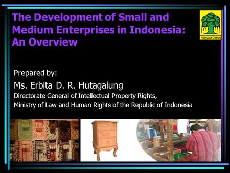 The Development of Small and Medium Enterprises in Indonesia: An Overview Prepared by: Ms. Erbita D. R. Hutagalung Directorate General of Intellectual.