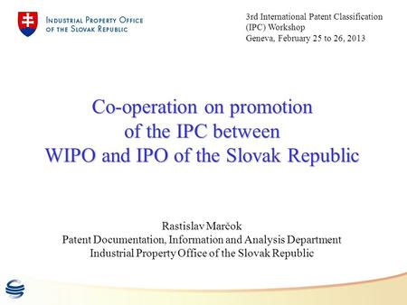 Co-operation on promotion of the IPC between WIPO and IPO of the Slovak Republic Rastislav Marčok Patent Documentation, Information and Analysis Department.