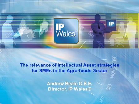 The relevance of Intellectual Asset strategies for SMEs in the Agro-foods Sector Andrew Beale O.B.E. Director, IP Wales®