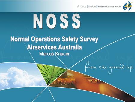 Normal Operations Safety Survey Airservices Australia Marcus Knauer Normal Operations Safety Survey Airservices Australia Marcus Knauer.