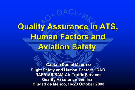 Quality Assurance in ATS, Human Factors and Aviation Safety Quality Assurance in ATS, Human Factors and Aviation Safety Captain Daniel Maurino Captain.