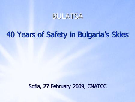 BULATSA 40 Years of Safety in Bulgarias Skies Sofia, 27 February 2009, CNATCC.