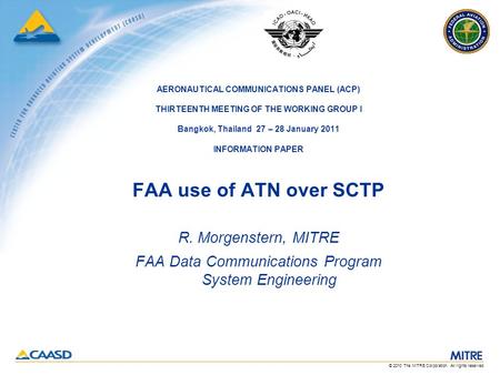 © 2010 The MITRE Corporation. All rights reserved. AERONAUTICAL COMMUNICATIONS PANEL (ACP) THIRTEENTH MEETING OF THE WORKING GROUP I Bangkok, Thailand.