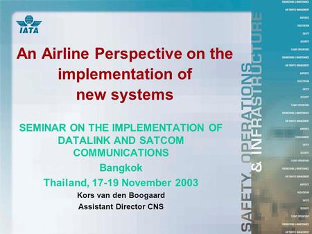 An Airline Perspective on the implementation of new systems SEMINAR ON THE IMPLEMENTATION OF DATALINK AND SATCOM COMMUNICATIONS Bangkok Thailand, 17-19.