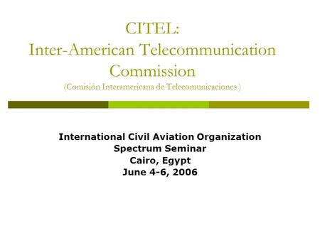 CITEL: Inter-American Telecommunication Commission (Comisión Interamericana de Telecomunicaciones ) International Civil Aviation Organization Spectrum.