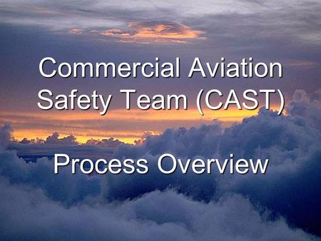 Commercial Aviation Safety Team (CAST) Process Overview