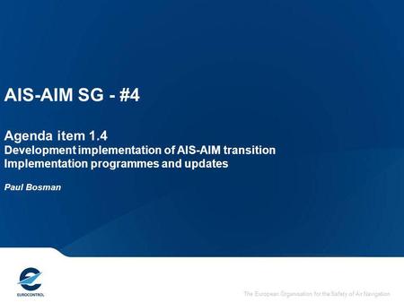 28/03/2017 AIS-AIM SG - #4 Agenda item 1.4 Development implementation of AIS-AIM transition Implementation programmes and updates Paul Bosman Enter here.