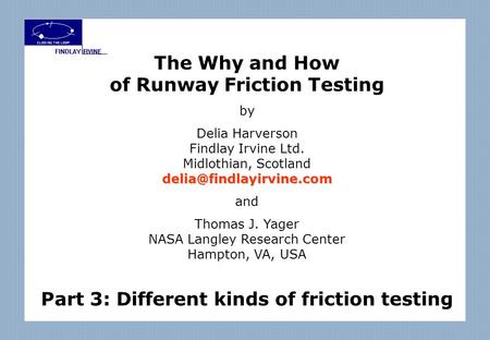 The Why and How of Runway Friction Testing by Delia Harverson Findlay Irvine Ltd. Midlothian, and Thomas J. Yager NASA.