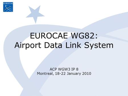 EUROCAE WG82: Airport Data Link System ACP WGW3 IP 8 Montreal, 18-22 January 2010.